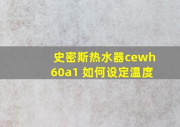 史密斯热水器cewh60a1 如何设定温度